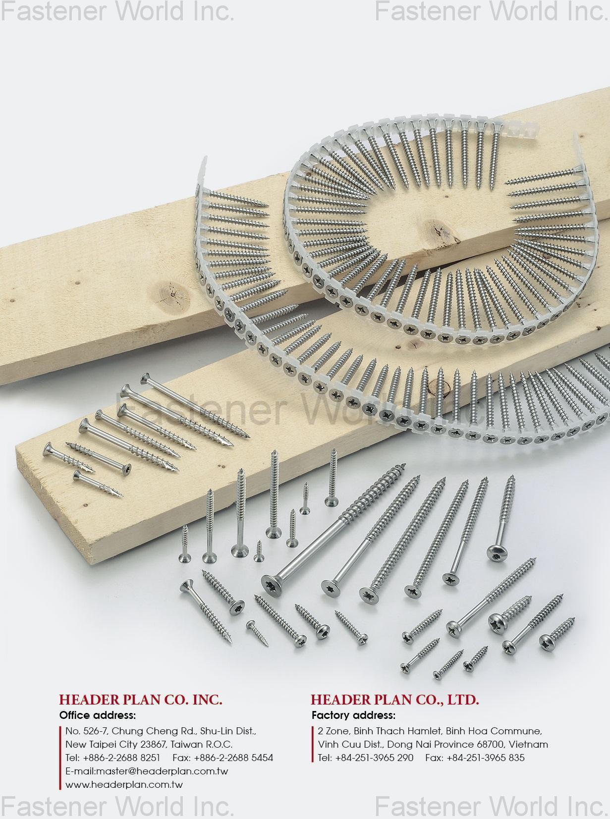 HEADER PLAN CO. INC. , Stainless Steel Screws,Spengler Screws assembled with washer (Total 2 parts or 3 parts),TX20 6-lobe Mushroom Head Chipboard Screws,Self Drilling Screws,Spengler Screws with head painted RAL color,Machine Screws,Deck Screws (Coarse thread Screws),Collated Screws (Makita, Senco, Hitachi),Tapping Screws,Chipboard Screws,ISO7380 ∕ ISO7380-2 ∕ DIN7991 ∕ DIN6921,DIN571 ∕ DIN933 ∕ DIN603,DIN912 ∕ DIN6912,Triangle Thread Screws Hi-Lo Thread Screws,Screws for Plastic,Special screws,Security Screws,SEMS Screws (Screws with captive washer),Small Size Screws,Various Small Packages , Chipboard Screws HEADER PLAN CO. INC. , Stainless Steel Screws,Spengler Screws assembled with washer (Total 2 parts or 3 parts),TX20 6-lobe Mushroom Head Chipboard Screws,Self Drilling Screws,Spengler Screws with head painted RAL color,Machine Screws,Deck Screws (Coarse thread Screws),Collated Screws (Makita, Senco, Hitachi),Tapping Screws,Chipboard Screws,ISO7380 ∕ ISO7380-2 ∕ DIN7991 ∕ DIN6921,DIN571 ∕ DIN933 ∕ DIN603,DIN912 ∕ DIN6912,Triangle Thread Screws Hi-Lo Thread Screws,Screws for Plastic,Special screws,Security Screws,SEMS Screws (Screws with captive washer),Small Size Screws,Various Small Packages , Chipboard Screws